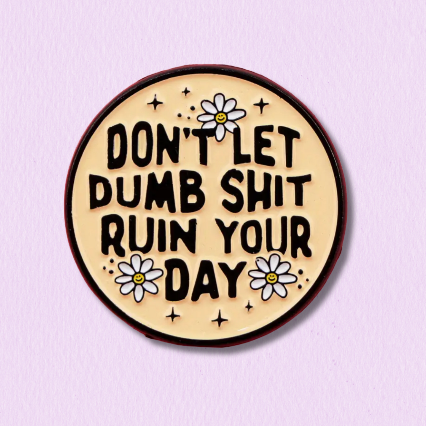 Don’t Let Dumb Sh*t Ruin Your Day Enamel Pin